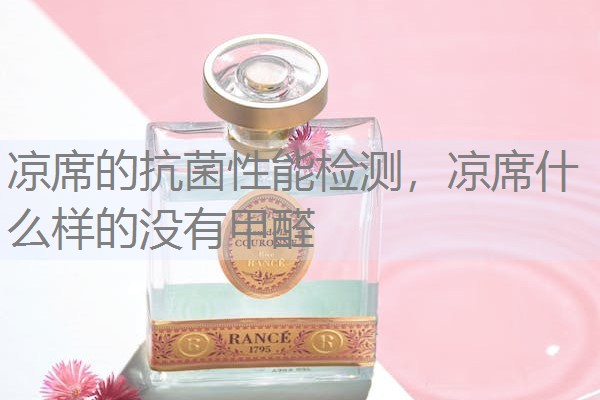 凉席的抗菌性能检测,凉席什么样的没有甲醛 凉席的抗菌性能检测,凉席什么样的没有甲醛