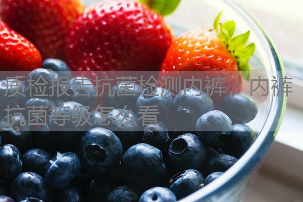 质检报告抗菌检测内裤，内裤抗菌等级怎么看