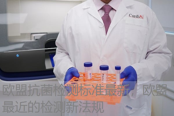 欧盟抗菌检测标准最新,欧盟最近的检测新法规 欧盟抗菌检测标准最新,欧盟最近的检测新法规
