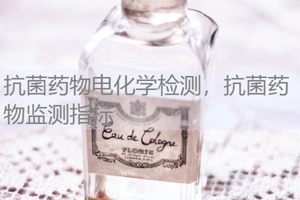 抗菌药物电化学检测，抗菌药物监测指标