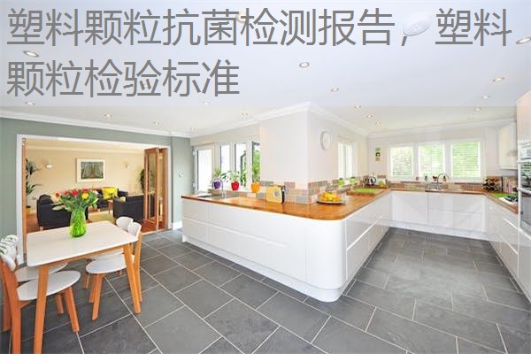 塑料颗粒抗菌检测报告，塑料颗粒检验标准