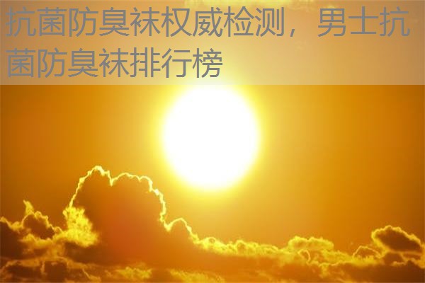 抗菌防臭袜权威检测，男士抗菌防臭袜排行榜