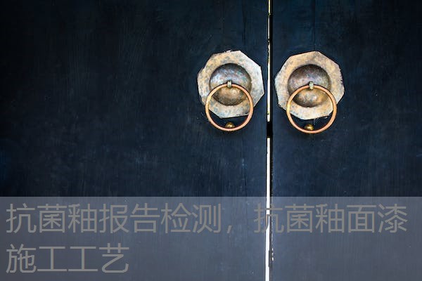 抗菌釉报告检测，抗菌釉面漆施工工艺