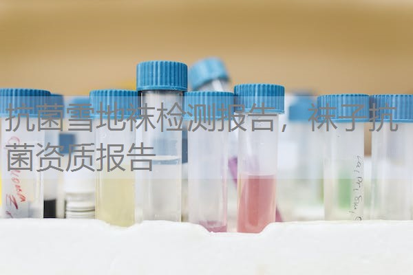 抗菌雪地袜检测报告，袜子抗菌资质报告