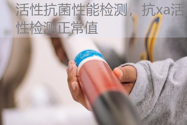 活性抗菌性能检测，抗xa活性检测正常值