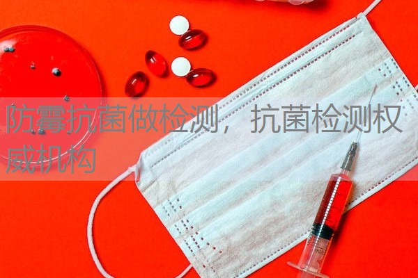 防霉抗菌做检测，抗菌检测权威机构