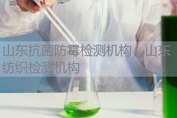 山东抗菌防霉检测机构，山东纺织检测机构