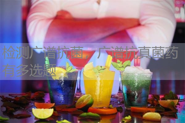 检测广谱抗菌,广谱抗真菌药有多选题 检测广谱抗菌,广谱抗真菌药有多选题