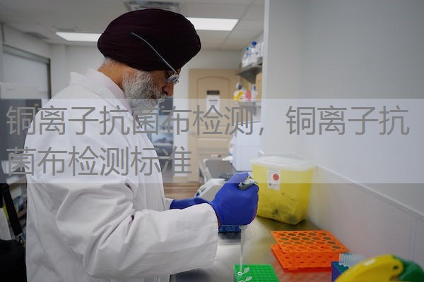 铜离子抗菌布检测,铜离子抗菌布检测标准 铜离子抗菌布检测,铜离子抗菌布检测标准