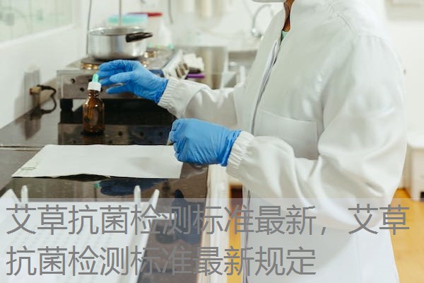 艾草抗菌检测标准最新，艾草抗菌检测标准最新规定