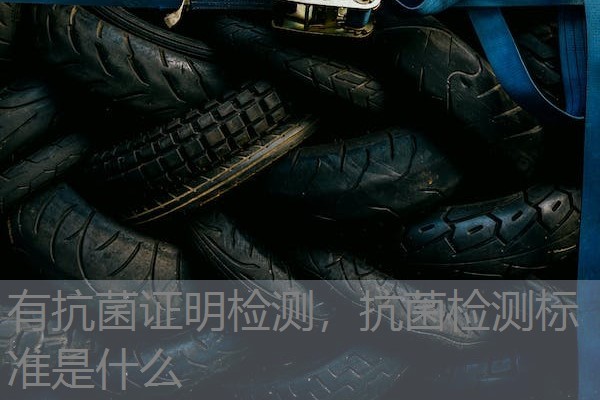 有抗菌证明检测,抗菌检测标准是什么 有抗菌证明检测,抗菌检测标准是什么
