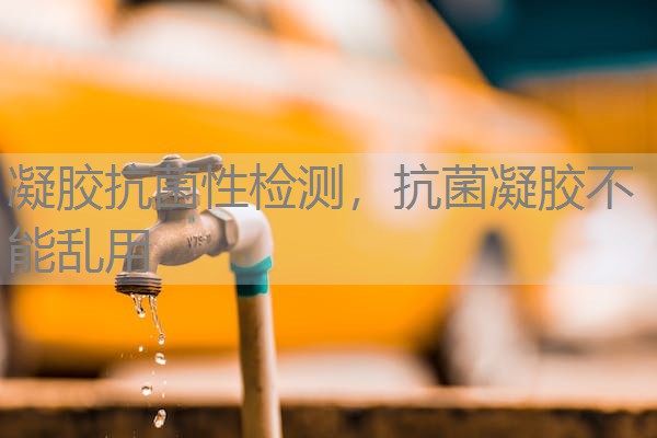 凝胶抗菌性检测，抗菌凝胶不能乱用