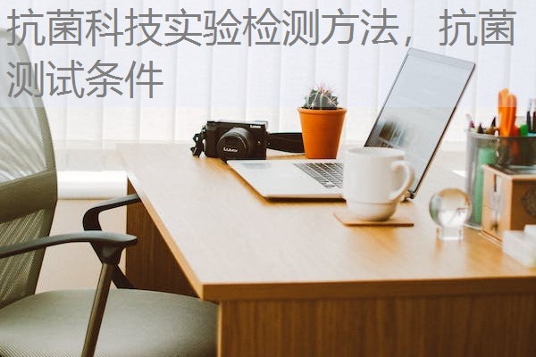 抗菌科技实验检测方法，抗菌测试条件