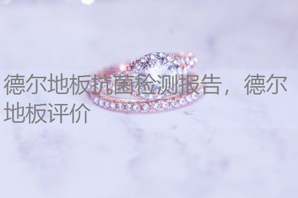 德尔地板抗菌检测报告，德尔地板评价