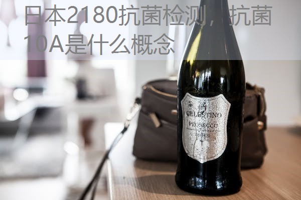 日本2180抗菌检测，抗菌10A是什么概念