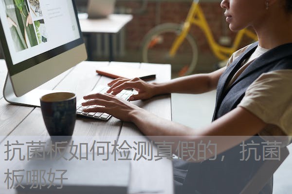 抗菌板如何检测真假的，抗菌板哪好