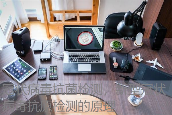 冠状病毒抗菌检测，新型冠状病毒抗原检测的原理