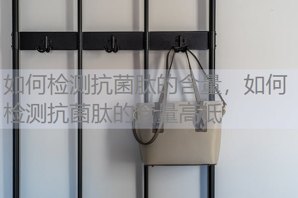 如何检测抗菌肽的含量，如何检测抗菌肽的含量高低