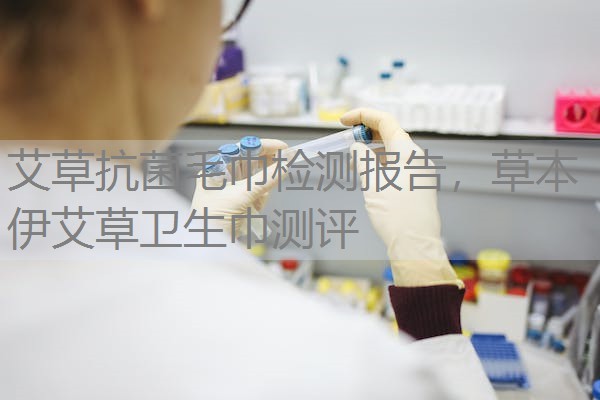 艾草抗菌毛巾检测报告,草本伊艾草卫生巾测评 艾草抗菌毛巾检测报告,草本伊艾草卫生巾测评