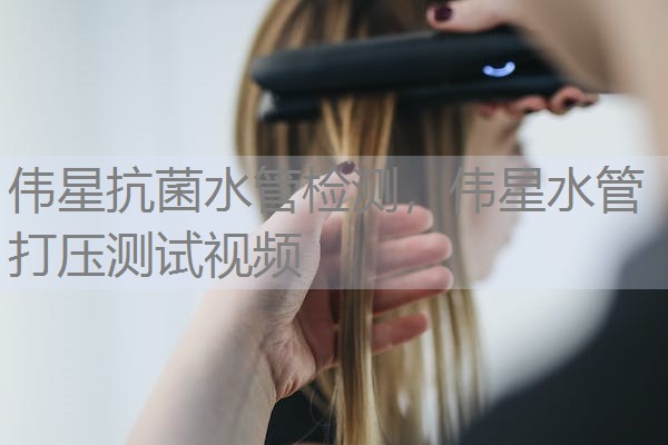 伟星抗菌水管检测，伟星水管打压测试视频