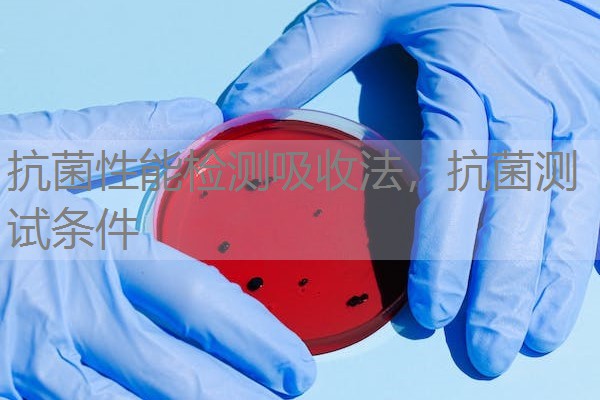 抗菌性能检测吸收法，抗菌测试条件