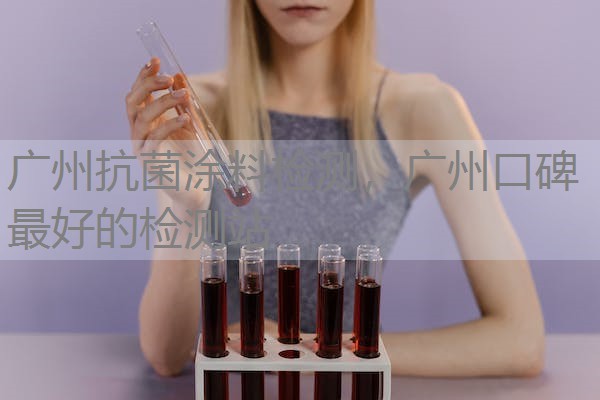 广州抗菌涂料检测，广州口碑最好的检测站