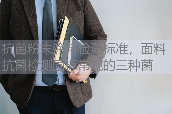 抗菌粉末涂料检测标准，面料抗菌检测国标常规的三种菌