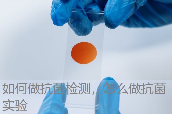 如何做抗菌检测,怎么做抗菌实验 如何做抗菌检测,怎么做抗菌实验