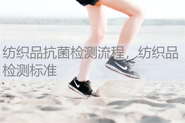 纺织品抗菌检测流程，纺织品检测标准