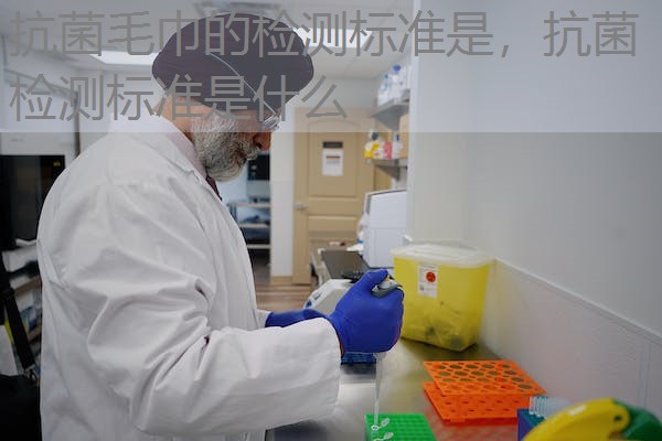 抗菌毛巾的检测标准是，抗菌检测标准是什么