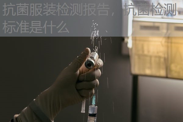 抗菌服装检测报告,抗菌检测标准是什么 抗菌服装检测报告,抗菌检测标准是什么