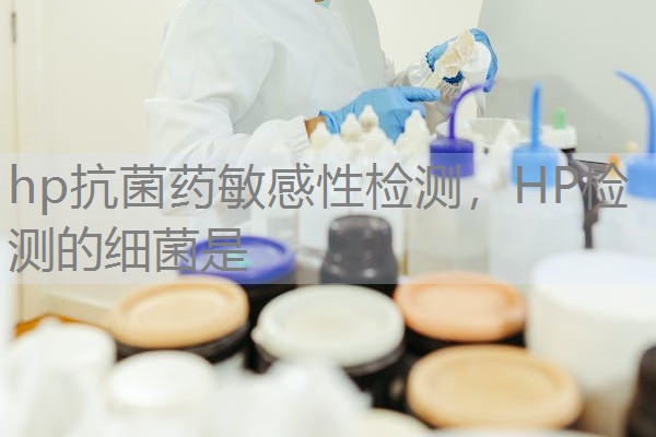 hp抗菌药敏感性检测，HP检测的细菌是