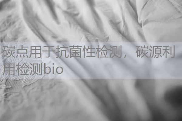 碳点用于抗菌性检测，碳源利用检测bio