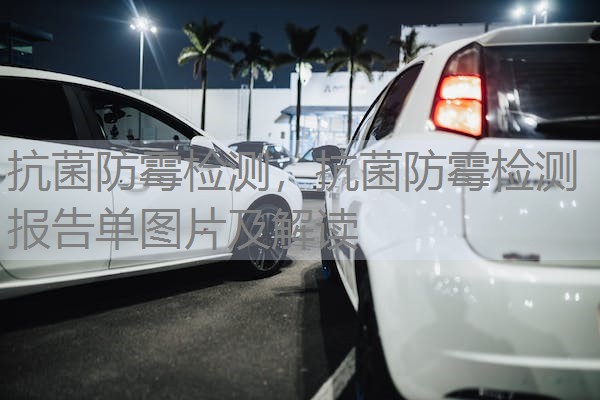 抗菌防霉检测，抗菌防霉检测报告单图片及解读