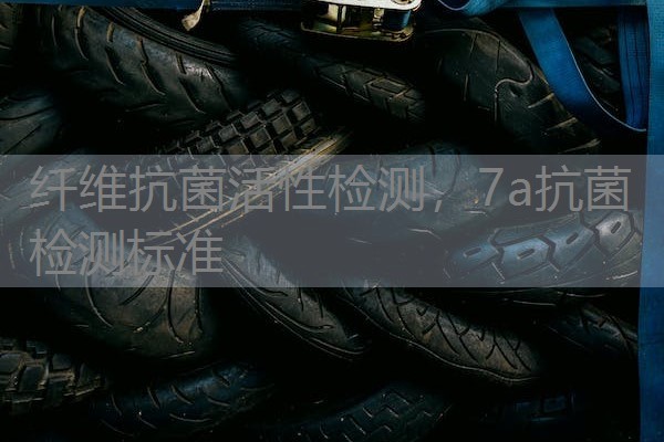 纤维抗菌活性检测，7a抗菌检测标准