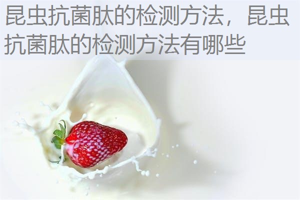 昆虫抗菌肽的检测方法，昆虫抗菌肽的检测方法有哪些