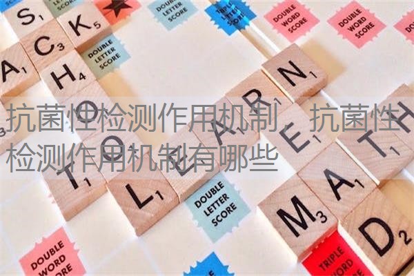 抗菌性检测作用机制，抗菌性检测作用机制有哪些