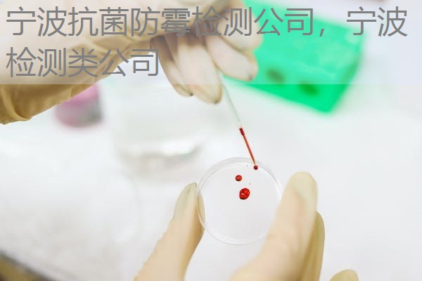 宁波抗菌防霉检测公司,宁波检测类公司 宁波抗菌防霉检测公司,宁波检测类公司