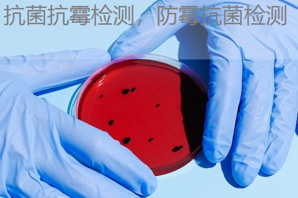 抗菌抗霉检测，防霉抗菌检测