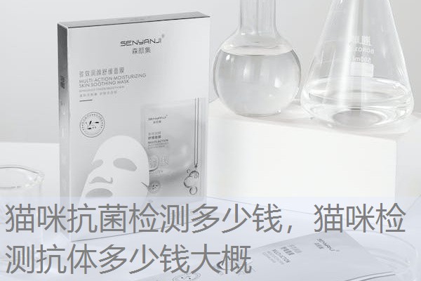 猫咪抗菌检测多少钱，猫咪检测抗体多少钱大概