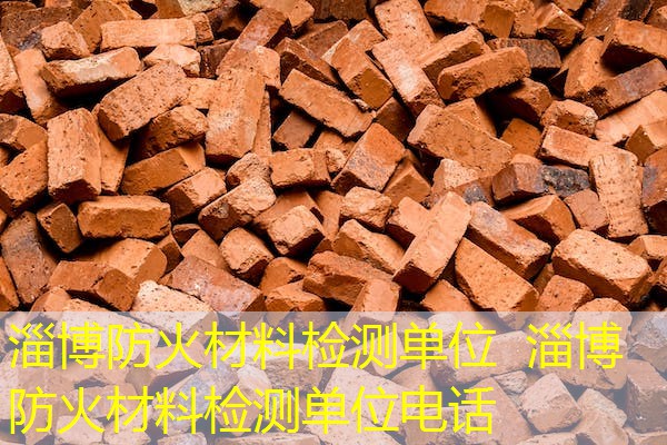 淄博防火材料检测单位  淄博防火材料检测单位电话