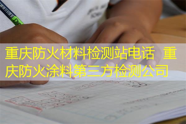 重庆防火材料检测站电话  重庆防火涂料第三方检测公司