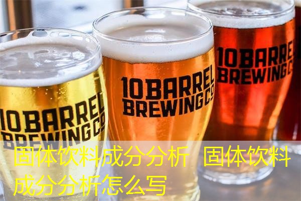 固体饮料成分分析 固体饮料成分分析怎么写 固体饮料成分分析 固体饮料成分分析怎么写