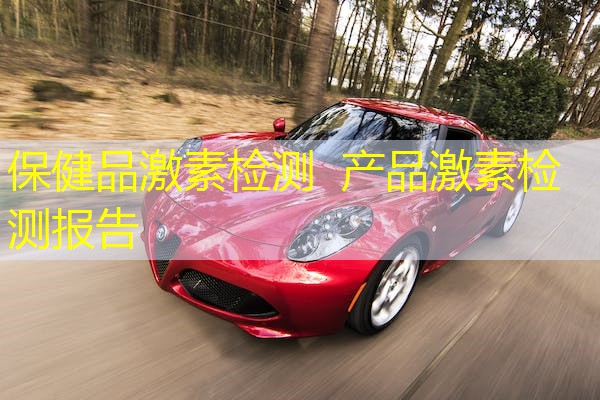 保健品激素检测 产品激素检测报告 保健品激素检测 产品激素检测报告