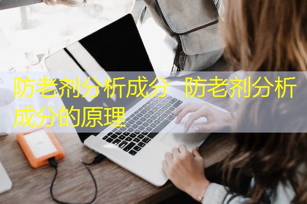 防老剂分析成分 防老剂分析成分的原理 防老剂分析成分 防老剂分析成分的原理