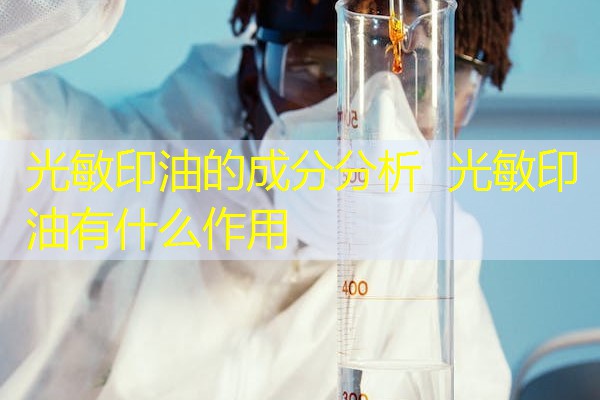 光敏印油的成分分析 光敏印油有什么作用 光敏印油的成分分析 光敏印油有什么作用