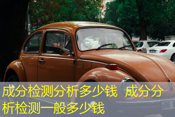 成分检测分析多少钱 成分分析检测一般多少钱 成分检测分析多少钱 成分分析检测一般多少钱