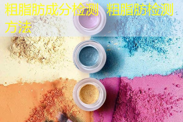 粗脂肪成分检测 粗脂肪检测方法 粗脂肪成分检测 粗脂肪检测方法