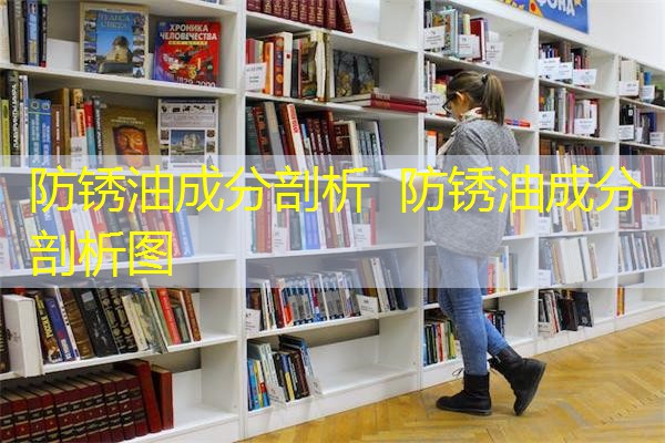 防锈油成分剖析 防锈油成分剖析图 防锈油成分剖析 防锈油成分剖析图