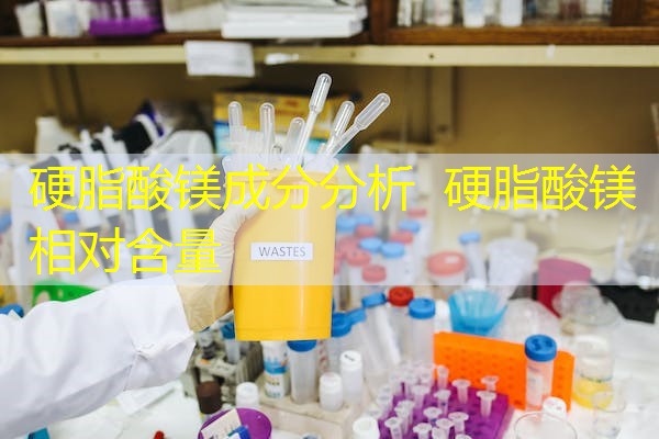 硬脂酸镁成分分析 硬脂酸镁相对含量 硬脂酸镁成分分析 硬脂酸镁相对含量